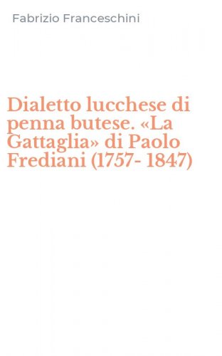 Dialetto lucchese di penna butese. &laquo;La Gattaglia&raquo; di Paolo Frediani (1757-1847)