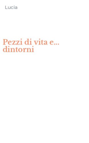 Pezzi di vita e... dintorni