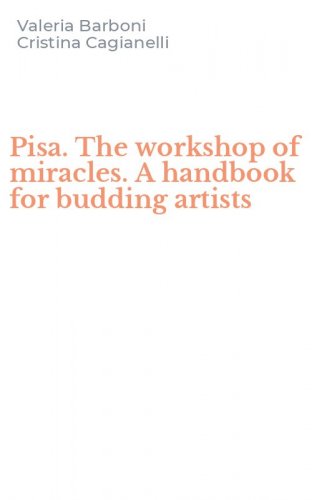 Pisa. The workshop of miracles. A handbook for budding artists
