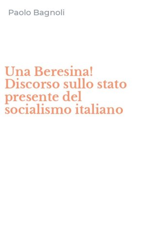 Una Beresina! Discorso sullo stato presente del socialismo italiano