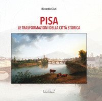 Pisa. Le trasformazioni della citt&agrave; storica
