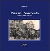 Pisa nel Novecento. La citt&agrave; e il litorale 1900-1943