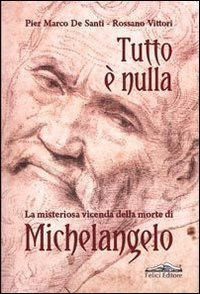 Tutto &egrave; nulla. La misteriosa vicenda della morte di Michelangelo