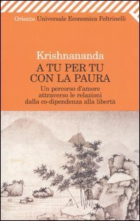 A tu per tu con la paura. Un percorso d'amore attraverso le relazioni dalla co-dipendenza alla libert&agrave;