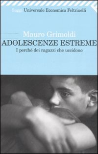 Adolescenze estreme. I perch&eacute; dei ragazzi che uccidono