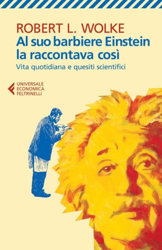 Al suo barbiere Einstein la raccontava cos&igrave;. Vita quotidiana e quesiti scientifici - SCIENTIFICI