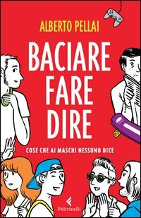 Baciare fare dire. Cose che ai maschi nessuno dice