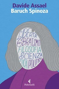 Baruch Spinoza. Libert&agrave; ebraismo filosofia scienza etica politica