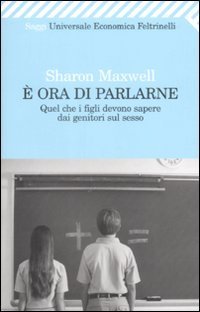 &Egrave; ora di parlarne. Quel che i figli devono sapere dai genitori sul sesso