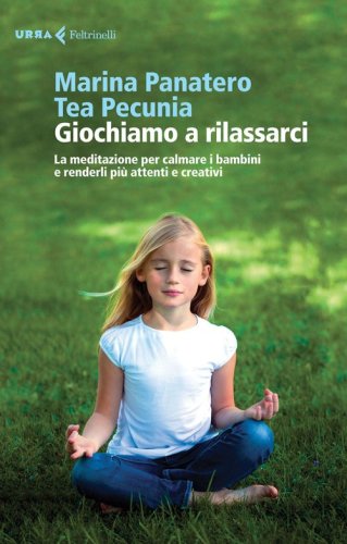 Giochiamo a rilassarci. La meditazione per calmare i bambini e renderli pi&ugrave; attenti e creativi