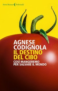 Il destino del cibo. Cos&igrave; mangeremo per salvare il mondo
