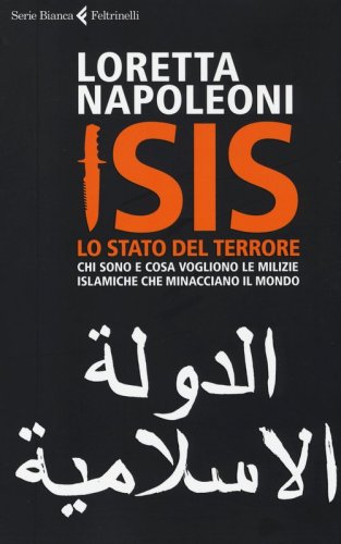 Isis. Lo stato del terrore. Chi sono e cosa vogliono le milizie islamiche che minacciano il mondo
