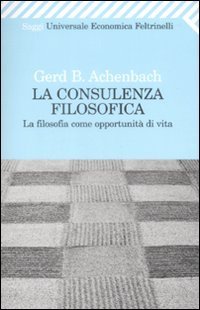 La consulenza filosofica. La filosofia come opportunit&agrave; di vita