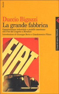 La grande fabbrica. Organizzazione industriale e modello americano alla Fiat dal Lingotto a Mirafiori