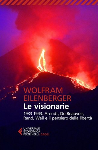 Le visionarie 1933-1943. Arendt, De Beauvoir, Rand, Weil e il pensiero della libert&agrave;