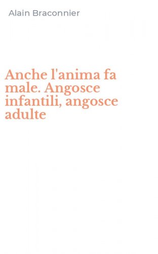 Anche l'anima fa male. Angosce infantili, angosce adulte