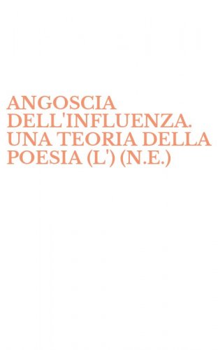 ANGOSCIA DELL'INFLUENZA. UNA TEORIA DELLA POESIA (L') (N.E.)