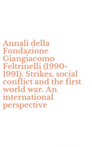 Annali della Fondazione Giangiacomo Feltrinelli (1990-1991). Strikes, social conflict and the first world war. An international perspective