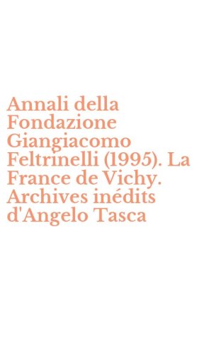 Annali della Fondazione Giangiacomo Feltrinelli (1995). La France de Vichy. Archives in&eacute;dits d'Angelo Tasca