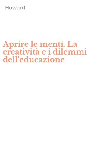 Aprire le menti. La creativit&agrave; e i dilemmi dell'educazione