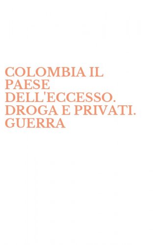COLOMBIA IL PAESE DELL'ECCESSO. DROGA E PRIVATI. GUERRA