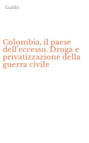 Colombia, il paese dell'eccesso. Droga e privatizzazione della guerra civile