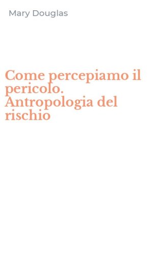 Come percepiamo il pericolo. Antropologia del rischio