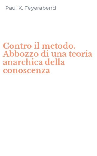 Contro il metodo. Abbozzo di una teoria anarchica della conoscenza