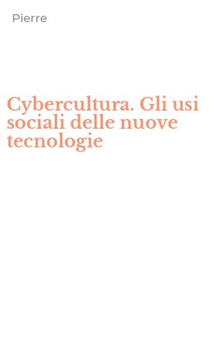 Cybercultura. Gli usi sociali delle nuove tecnologie