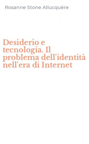 Desiderio e tecnologia. Il problema dell'identit&agrave; nell'era di Internet