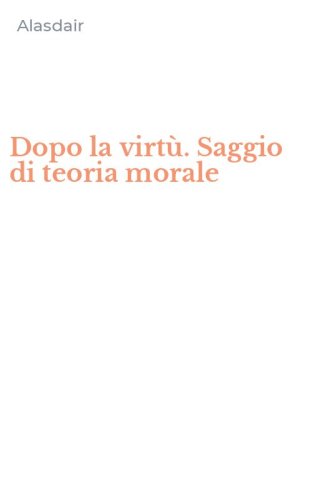 Dopo la virt&ugrave;. Saggio di teoria morale