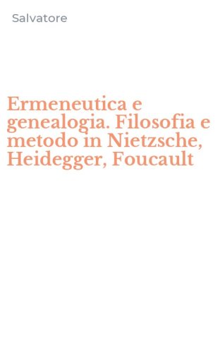 Ermeneutica e genealogia. Filosofia e metodo in Nietzsche, Heidegger, Foucault