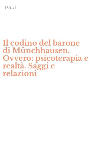 Il codino del barone di M&uuml;nchhausen. Ovvero: psicoterapia e realt&agrave;. Saggi e relazioni