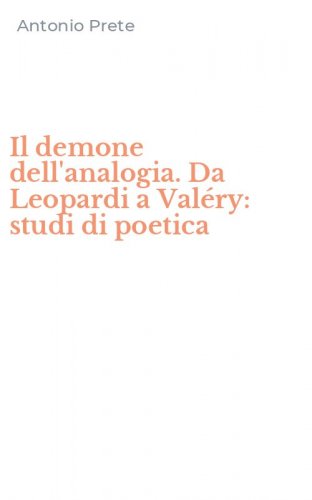Il demone dell'analogia. Da Leopardi a Val&eacute;ry: studi di poetica