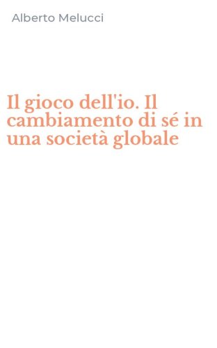 Il gioco dell'io. Il cambiamento di s&eacute; in una societ&agrave; globale