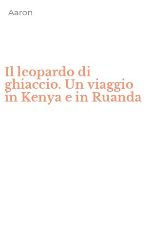 Il leopardo di ghiaccio. Un viaggio in Kenya e in Ruanda