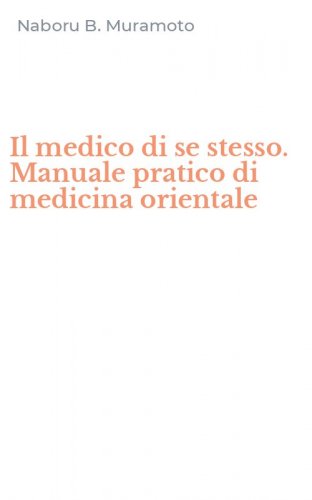 Il medico di se stesso. Manuale pratico di medicina orientale