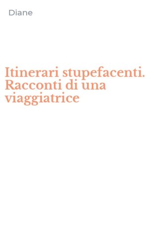 Itinerari stupefacenti. Racconti di una viaggiatrice