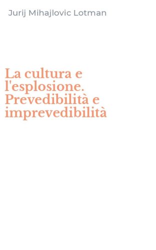 La cultura e l'esplosione. Prevedibilit&agrave; e imprevedibilit&agrave;