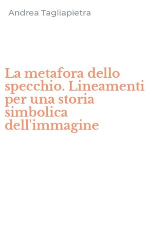 La metafora dello specchio. Lineamenti per una storia simbolica dell'immagine