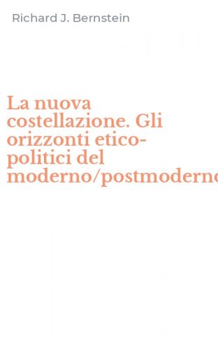 La nuova costellazione. Gli orizzonti etico-politici del moderno/postmoderno