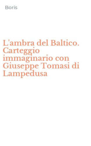 L'ambra del Baltico. Carteggio immaginario con Giuseppe Tomasi di Lampedusa