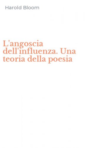 L'angoscia dell'influenza. Una teoria della poesia