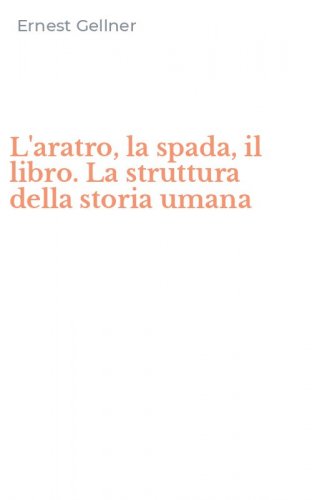L'aratro, la spada, il libro. La struttura della storia umana
