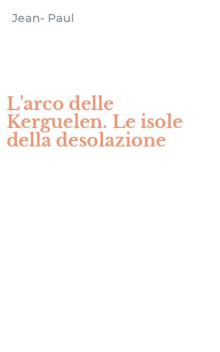 L'arco delle Kerguelen. Le isole della desolazione