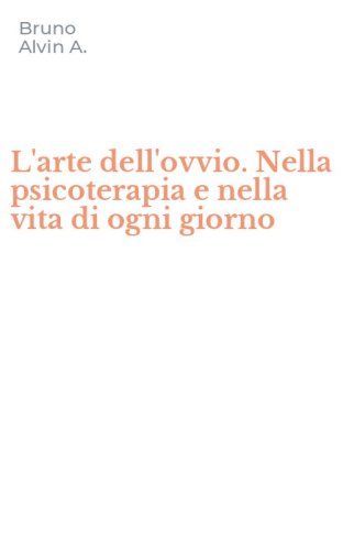 L'arte dell'ovvio. Nella psicoterapia e nella vita di ogni giorno