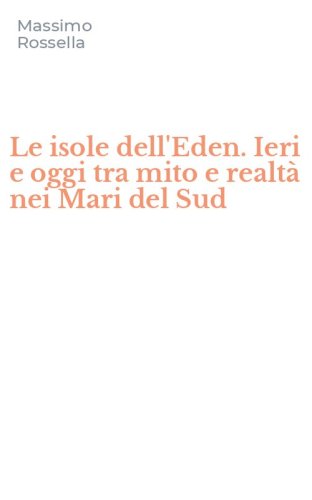 Le isole dell'Eden. Ieri e oggi tra mito e realt&agrave; nei Mari del Sud