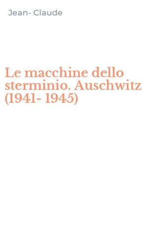 Le macchine dello sterminio. Auschwitz (1941-1945)