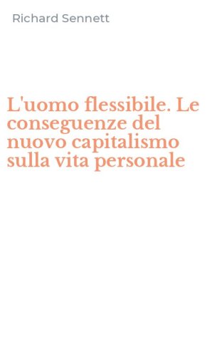 L'uomo flessibile. Le conseguenze del nuovo capitalismo sulla vita personale