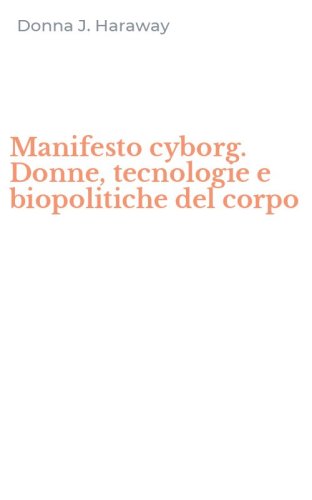 Manifesto cyborg. Donne, tecnologie e biopolitiche del corpo